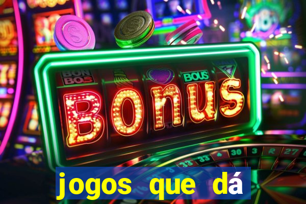 jogos que dá dinheiro grátis